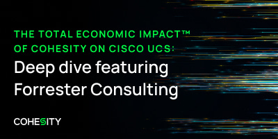 The Total Economic Impact™ of Cohesity on Cisco UCS: Deep Dive Featuring Forrester Consulting