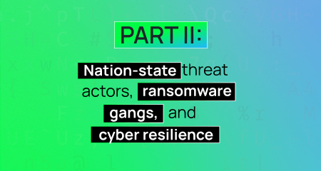 Nation-state threat actors, ransomware gangs, and cyber resilience